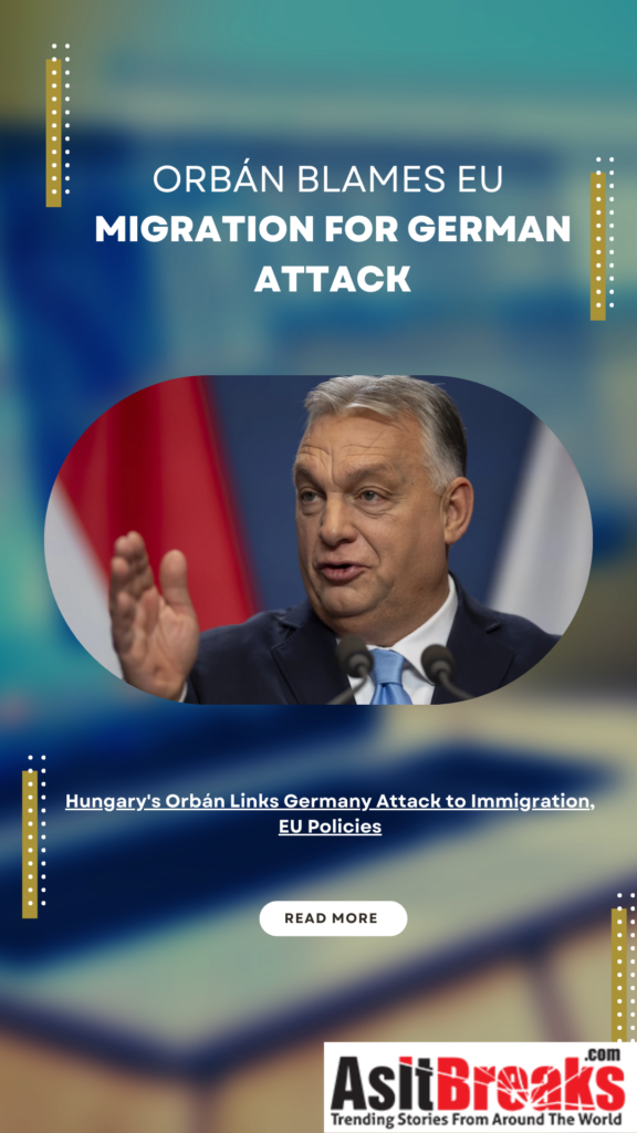 Hungary's Orbán Links Germany Attack to Immigration, EU Policies