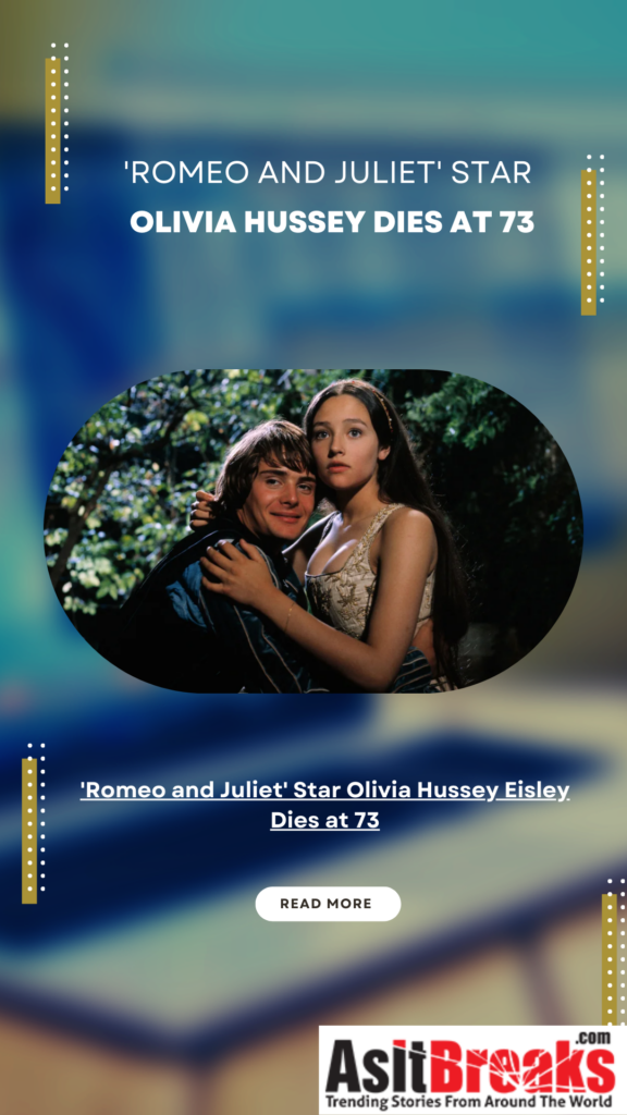 'Romeo and Juliet' Star Olivia Hussey Eisley Dies at 73