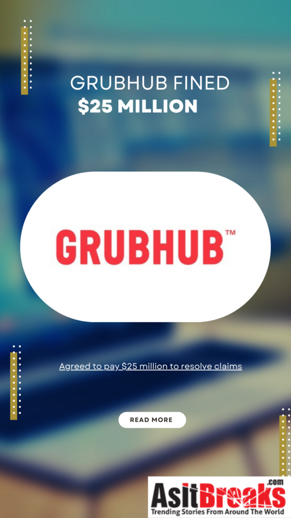 Grubhub To Pay 25 Million Dollar Fine For Deceptive Practices